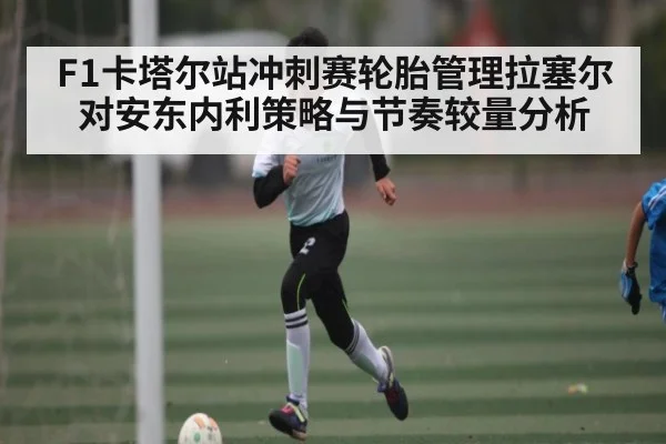 F1卡塔尔站冲刺赛轮胎管理拉塞尔对安东内利策略与节奏较量分析
